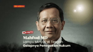 THE K-FACTS 21 : Mahfud MD, Lampu Minyak di Tengah Gelapnya Penegakan Hukum
